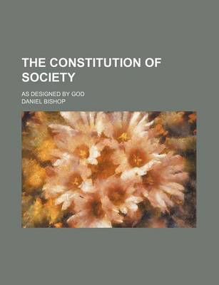 Book cover for The Constitution of Society; As Designed by God