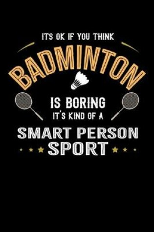 Cover of It's Okay If You Think Badminton Is Boring It's Kind Of A Smart Person Sport