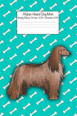 Book cover for Afghan Hound Dog Mom Weekly Planner Octorber 2018 - December 2019