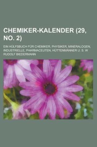 Cover of Chemiker-Kalender; Ein Hulfsbuch Fur Chemiker, Physiker, Mineralogen, Industrielle, Pharmaceuten, Huttenmanner U. S. W (29, No. 2 )