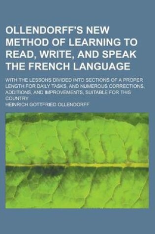 Cover of Ollendorff's New Method of Learning to Read, Write, and Speak the French Language; With the Lessons Divided Into Sections of a Proper Length for Daily Tasks, and Numerous Corrections, Additions, and Improvements, Suitable for This Country