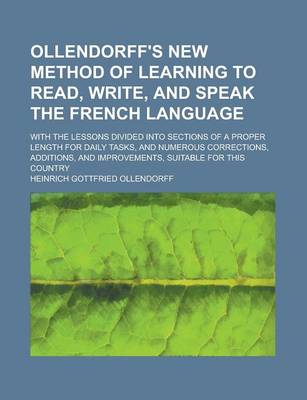 Book cover for Ollendorff's New Method of Learning to Read, Write, and Speak the French Language; With the Lessons Divided Into Sections of a Proper Length for Daily Tasks, and Numerous Corrections, Additions, and Improvements, Suitable for This Country