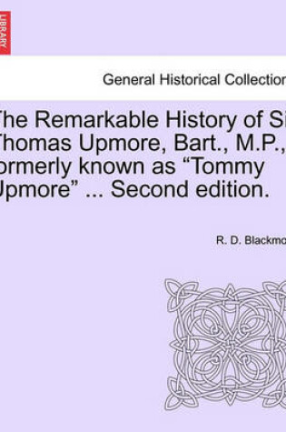 Cover of The Remarkable History of Sir Thomas Upmore, Bart., M.P., Formerly Known as Tommy Upmore .Vol. II, . Second Edition.