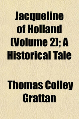 Cover of Jacqueline of Holland (Volume 2); A Historical Tale