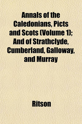 Book cover for Annals of the Caledonians, Picts, and Scots (Volume 1); And of Strathclyde, Cumberland, Galloway, and Murray