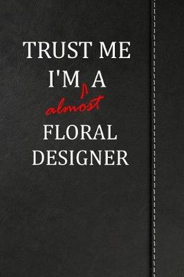 Book cover for Trust Me I'm almost a Floral Designer