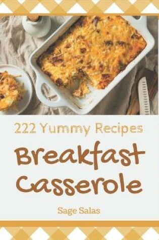 Cover of 222 Yummy Breakfast Casserole Recipes