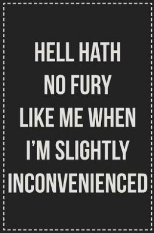 Cover of Hell Hath No Fury Like Me When I'm Slightly Inconvenienced
