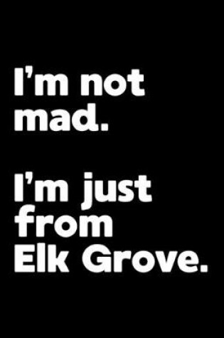 Cover of I'm not mad. I'm just from Elk Grove.