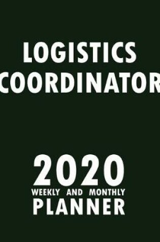 Cover of Logistics Coordinator 2020 Weekly and Monthly Planner