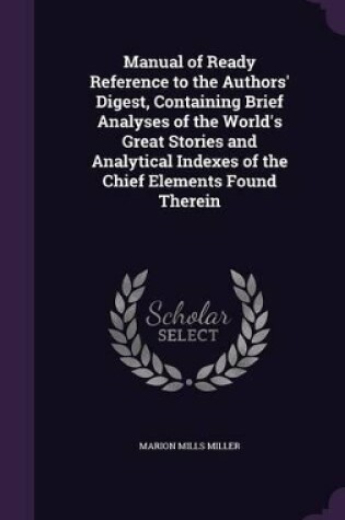 Cover of Manual of Ready Reference to the Authors' Digest, Containing Brief Analyses of the World's Great Stories and Analytical Indexes of the Chief Elements Found Therein