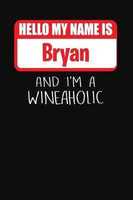 Book cover for Hello My Name is Bryan And I'm A Wineaholic