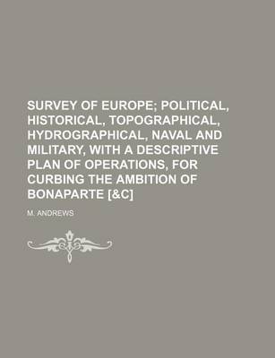 Book cover for Survey of Europe; Political, Historical, Topographical, Hydrographical, Naval and Military, with a Descriptive Plan of Operations, for Curbing the Ambition of Bonaparte [&C]