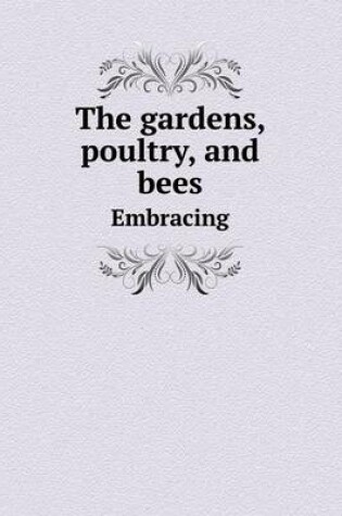 Cover of The Gardens, Poultry, and Bees Embracing