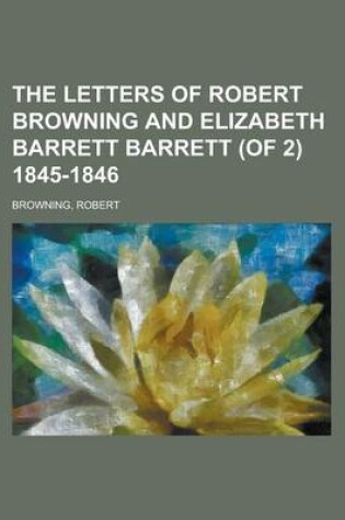 Cover of The Letters of Robert Browning and Elizabeth Barrett Barrett (of 2) 1845-1846 Volume 1