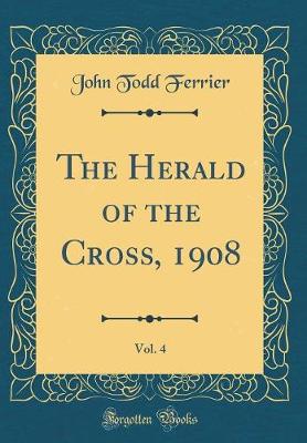 Book cover for The Herald of the Cross, 1908, Vol. 4 (Classic Reprint)