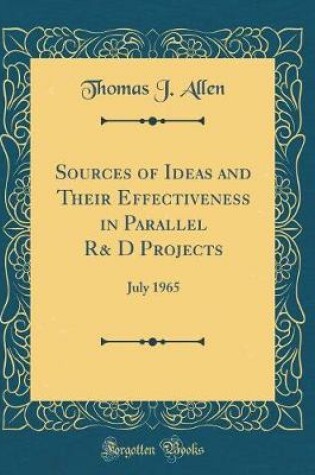 Cover of Sources of Ideas and Their Effectiveness in Parallel R& D Projects: July 1965 (Classic Reprint)