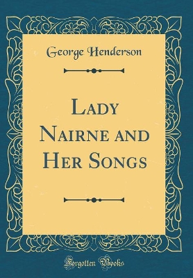 Book cover for Lady Nairne and Her Songs (Classic Reprint)