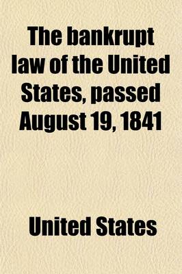 Book cover for The Bankrupt Law of the United States, Passed August 19, 1841