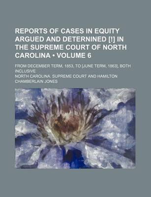 Book cover for Reports of Cases in Equity Argued and Deternined [!] in the Supreme Court of North Carolina (Volume 6); From December Term, 1853, to [June Term, 1863], Both Inclusive