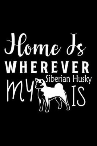 Cover of Home Is Wherever My Siberian Husky is