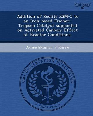 Book cover for Addition of Zeolite Zsm-5 to an Iron-Based Fischer-Tropsch Catalyst Supported on Activated Carbon: Effect of Reactor Conditions