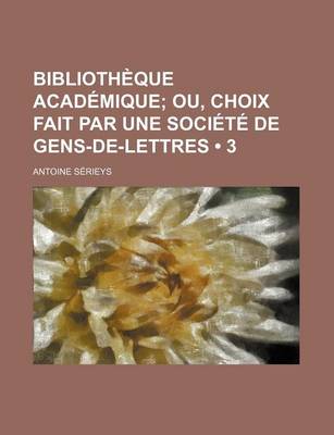 Book cover for Bibliotheque Academique (3); Ou, Choix Fait Par Une Societe de Gens-de-Lettres