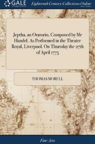 Cover of Jeptha, an Oratorio, Composed by MR Handel. as Performed in the Theatre Royal, Liverpool. on Thursday the 27th of April 1775