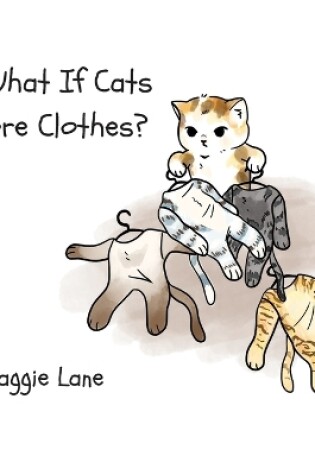 Cover of What If Cats Wore Clothes?