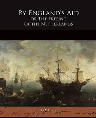 Book cover for By England's Aid or The Freeing of the Netherlands