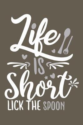 Book cover for Life Is Short Lick The Spoon