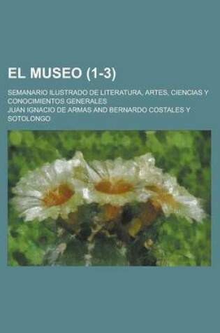 Cover of El Museo; Semanario Ilustrado de Literatura, Artes, Ciencias y Conocimientos Generales (1-3 )