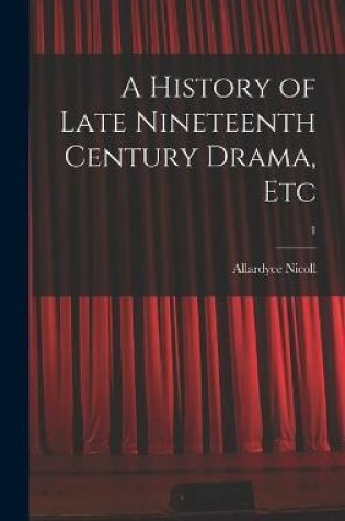 Cover of A History of Late Nineteenth Century Drama, Etc; 1