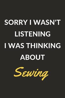 Book cover for Sorry I Wasn't Listening I Was Thinking About Sewing