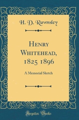 Cover of Henry Whitehead, 1825 1896: A Memorial Sketch (Classic Reprint)