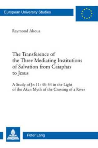 Cover of The Transference of the Three Mediating Institutions of Salvation from Caiaphas to Jesus