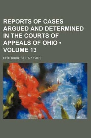 Cover of Reports of Cases Argued and Determined in the Courts of Appeals of Ohio (Volume 13)