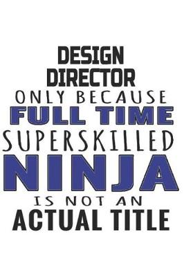 Book cover for Design Director Only Because Full Time Superskilled Ninja Is Not An Actual Title