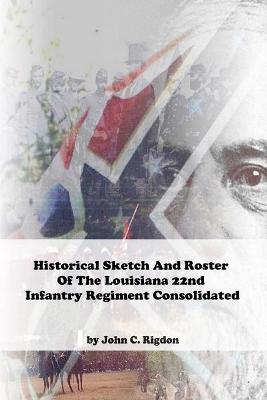 Book cover for Historical Sketch And Roster Of The Louisiana 22nd Infantry Regiment Consolidated