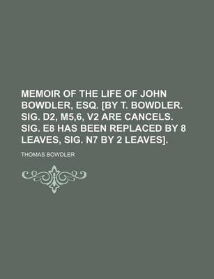 Book cover for Memoir of the Life of John Bowdler, Esq. [By T. Bowdler. Sig. D2, M5,6, V2 Are Cancels. Sig. E8 Has Been Replaced by 8 Leaves, Sig. N7 by 2 Leaves].