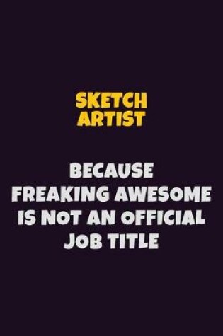 Cover of sketch artist, Because Freaking Awesome Is Not An Official Job Title