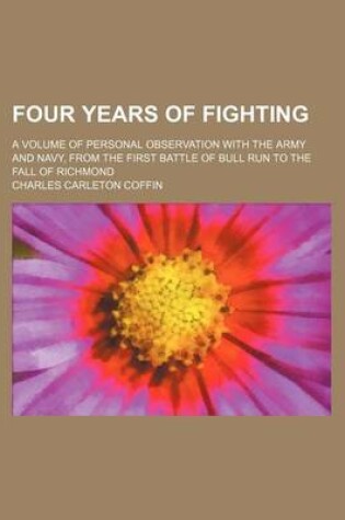 Cover of Four Years of Fighting; A Volume of Personal Observation with the Army and Navy, from the First Battle of Bull Run to the Fall of Richmond