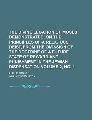 Book cover for The Divine Legation of Moses Demonstrated, on the Principles of a Religious Deist, from the Omission of the Doctrine of a Future State of Reward and Punishment in the Jewish Dispensation; In Nine Books Volume 2, No. 1