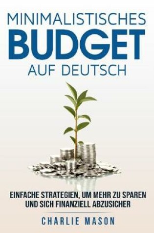 Cover of Minimalistisches Budget Auf Deutsch/ Minimalist budget in German: Einfache Strategien, um mehr zu sparen und sich finanziell abzusichern