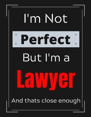 Cover of I'm Not Perfect But I'm a Lawyer And that's close enough