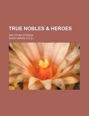 Book cover for True Nobles & Heroes; And Other Stories