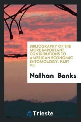 Cover of Bibliography of the More Important Contributions to American Economic Entomology. Part VII