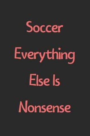 Cover of Soccer Everything Else Is Nonsense