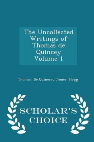 Cover of The Uncollected Writings of Thomas de Quincey Volume 1 - Scholar's Choice Edition