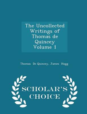 Book cover for The Uncollected Writings of Thomas de Quincey Volume 1 - Scholar's Choice Edition